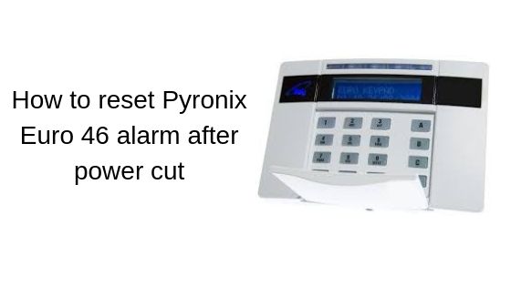 How to reset Pyronix Euro 46 alarm after power cut
