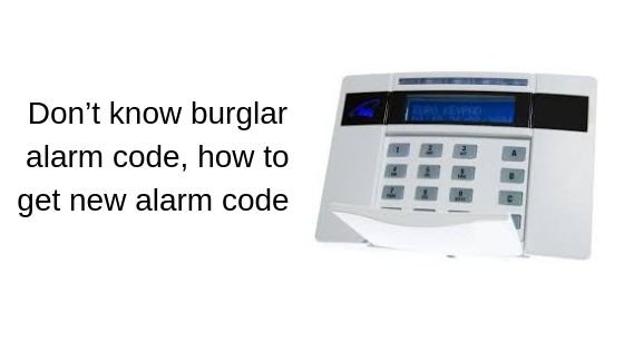 Don’t know burglar alarm code, how to get new alarm code